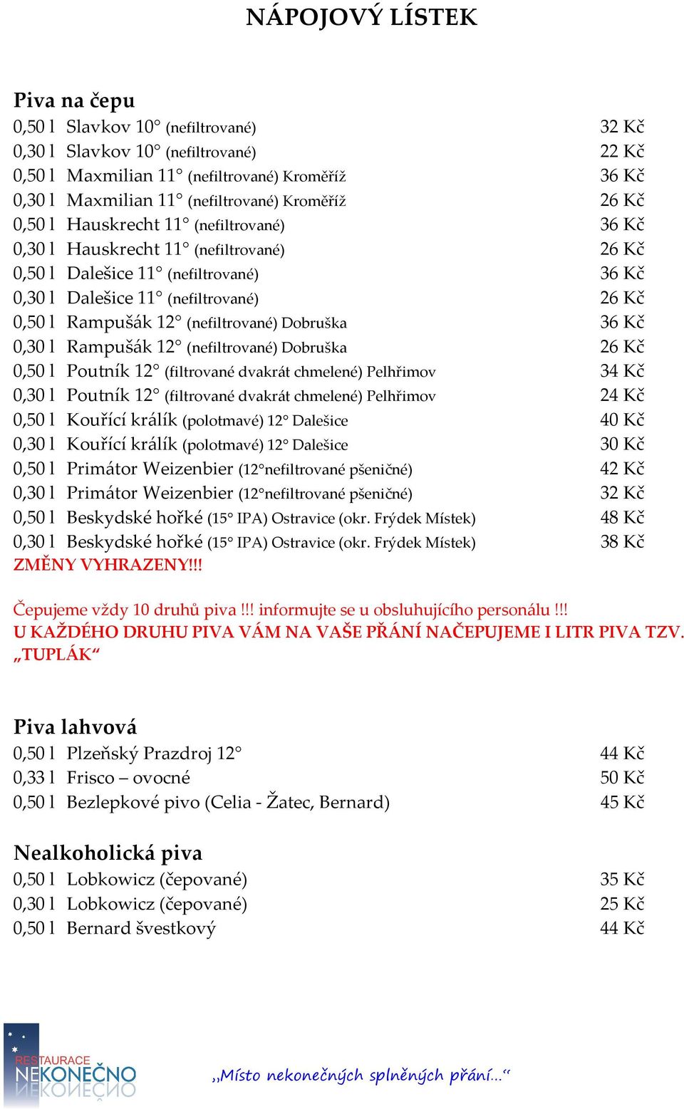 (nefiltrované) Dobruška 36 Kč 0,30 l Rampušák 12 (nefiltrované) Dobruška 26 Kč 0,50 l Poutník 12 (filtrované dvakrát chmelené) Pelhřimov 34 Kč 0,30 l Poutník 12 (filtrované dvakrát chmelené)