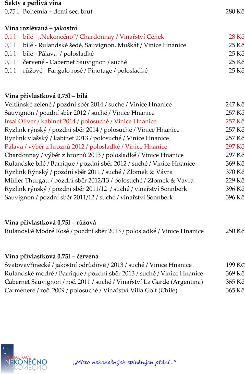 zelené / pozdní sběr 2014 / suché / Vinice Hnanice Sauvignon / pozdní sběr 2012 / suché / Vinice Hnanice Irsai Oliver / kabinet 2014 / polosuché / Vinice Hnanice Ryzlink rýnský / pozdní sběr 2014 /