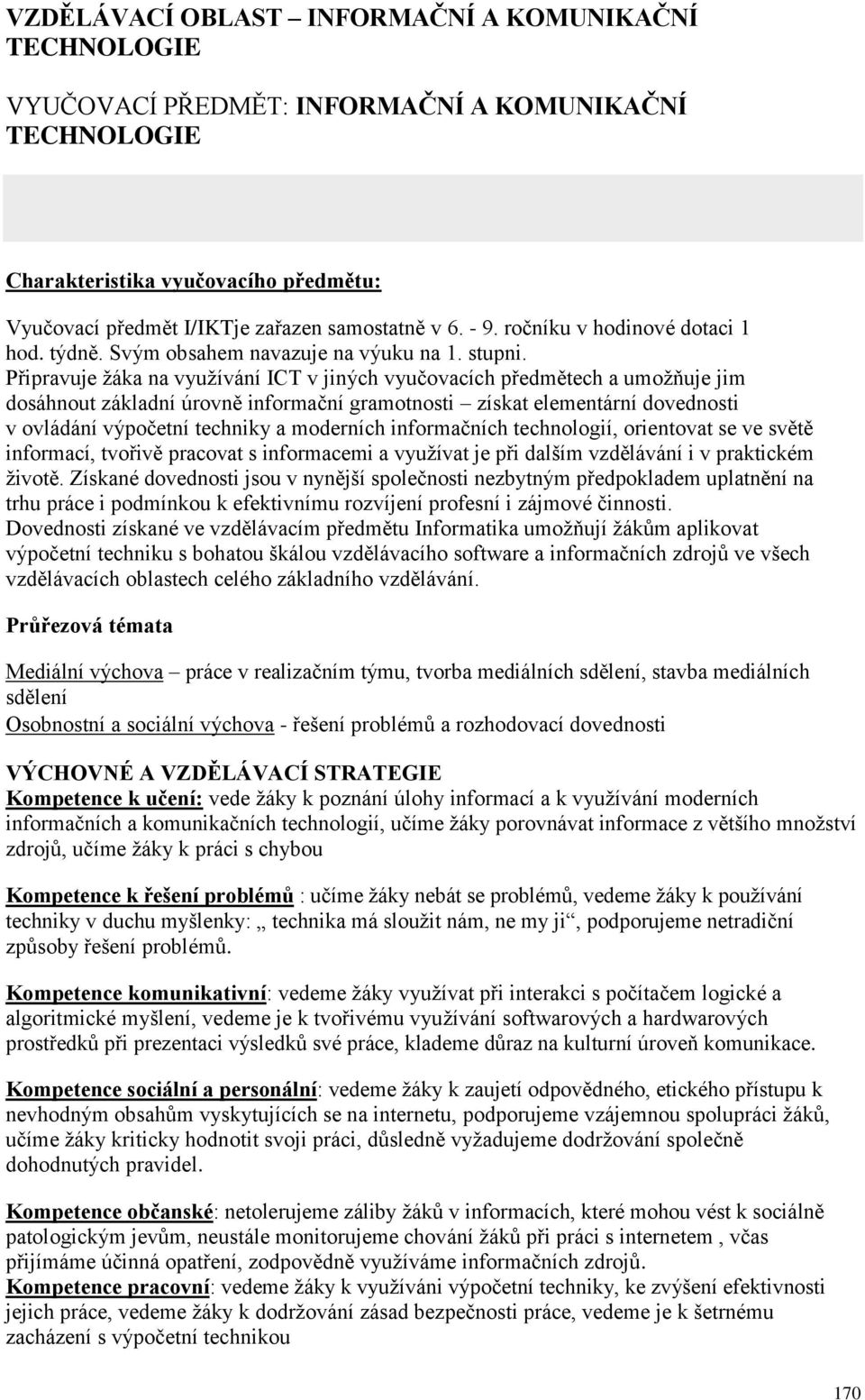 Připravuje žáka na využívání ICT v jiných vyučovacích předmětech a umožňuje jim dosáhnout základní úrovně informační gramotnosti získat elementární dovednosti v ovládání výpočetní techniky a