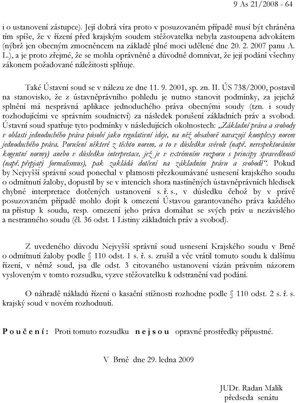 udělené dne 20. 2. 2007 panu A. L.), a je proto zřejmé, že se mohla oprávněně a důvodně domnívat, že její podání všechny zákonem požadované náležitosti splňuje.