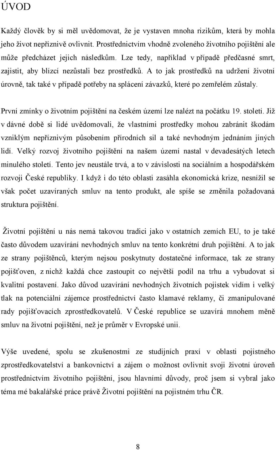 A to jak prostředků na udržení životní úrovně, tak také v případě potřeby na splácení závazků, které po zemřelém zůstaly. První zmínky o životním pojištění na českém území lze nalézt na počátku 19.