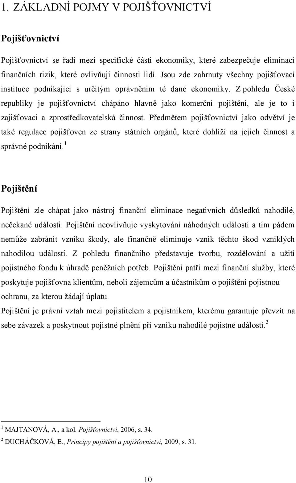 Z pohledu České republiky je pojišťovnictví chápáno hlavně jako komerční pojištění, ale je to i zajišťovací a zprostředkovatelská činnost.