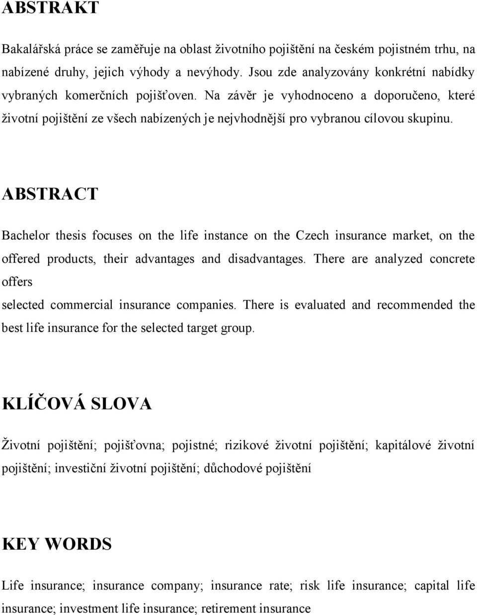 ABSTRACT Bachelor thesis focuses on the life instance on the Czech insurance market, on the offered products, their advantages and disadvantages.