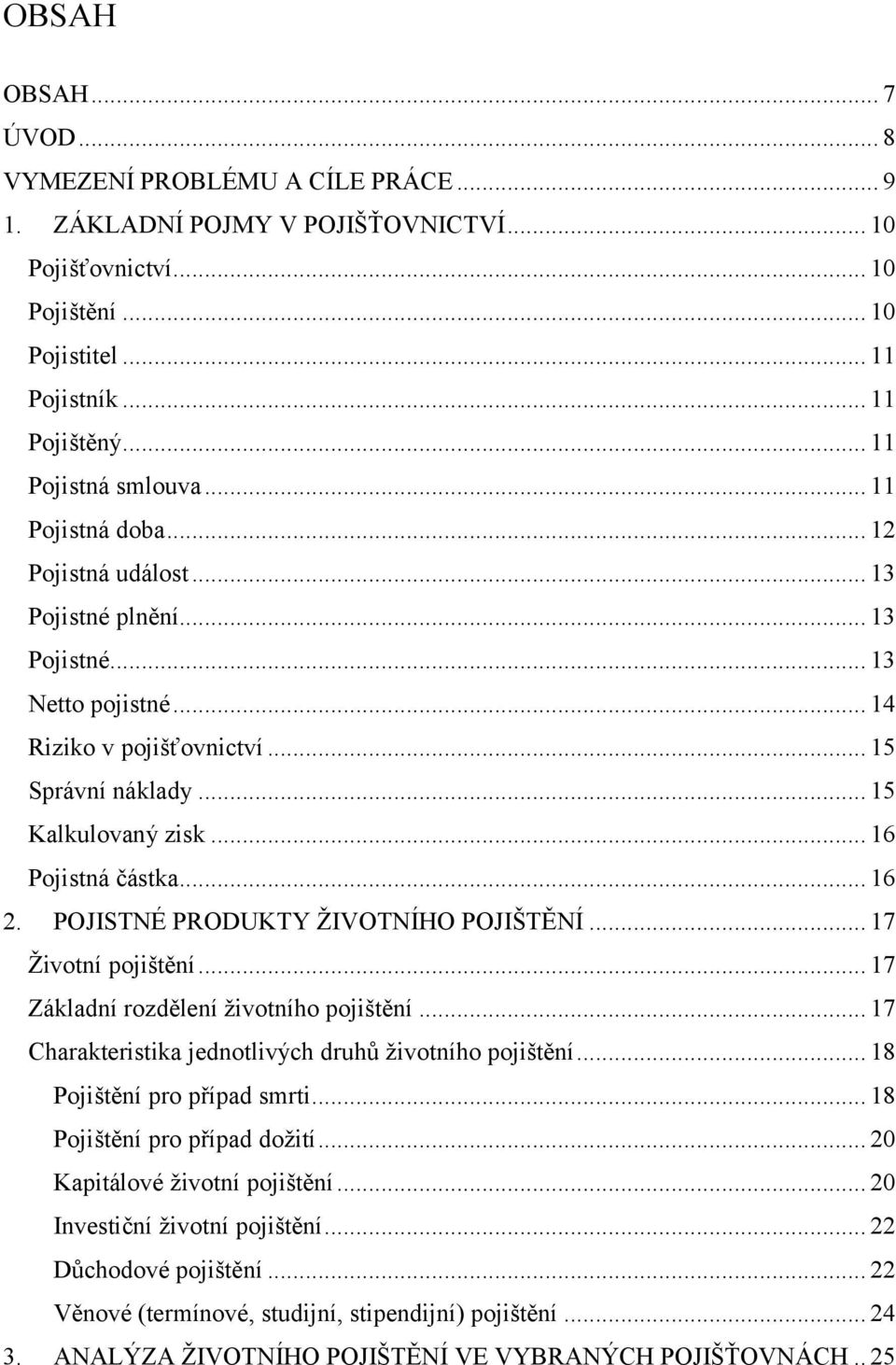 .. 16 Pojistná částka... 16 2. POJISTNÉ PRODUKTY ŽIVOTNÍHO POJIŠTĚNÍ... 17 Životní pojištění... 17 Základní rozdělení životního pojištění... 17 Charakteristika jednotlivých druhů životního pojištění.