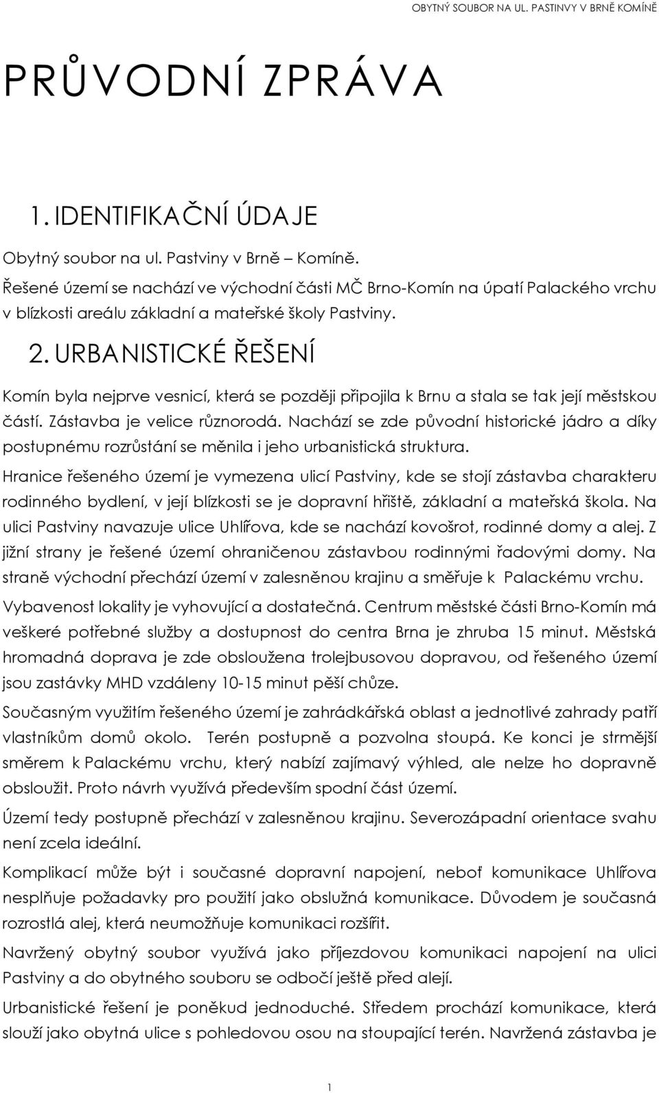 URBANISTICKÉ ŘEŠENÍ Komín byla nejprve vesnicí, která se později připojila k Brnu a stala se tak její městskou částí. Zástavba je velice různorodá.