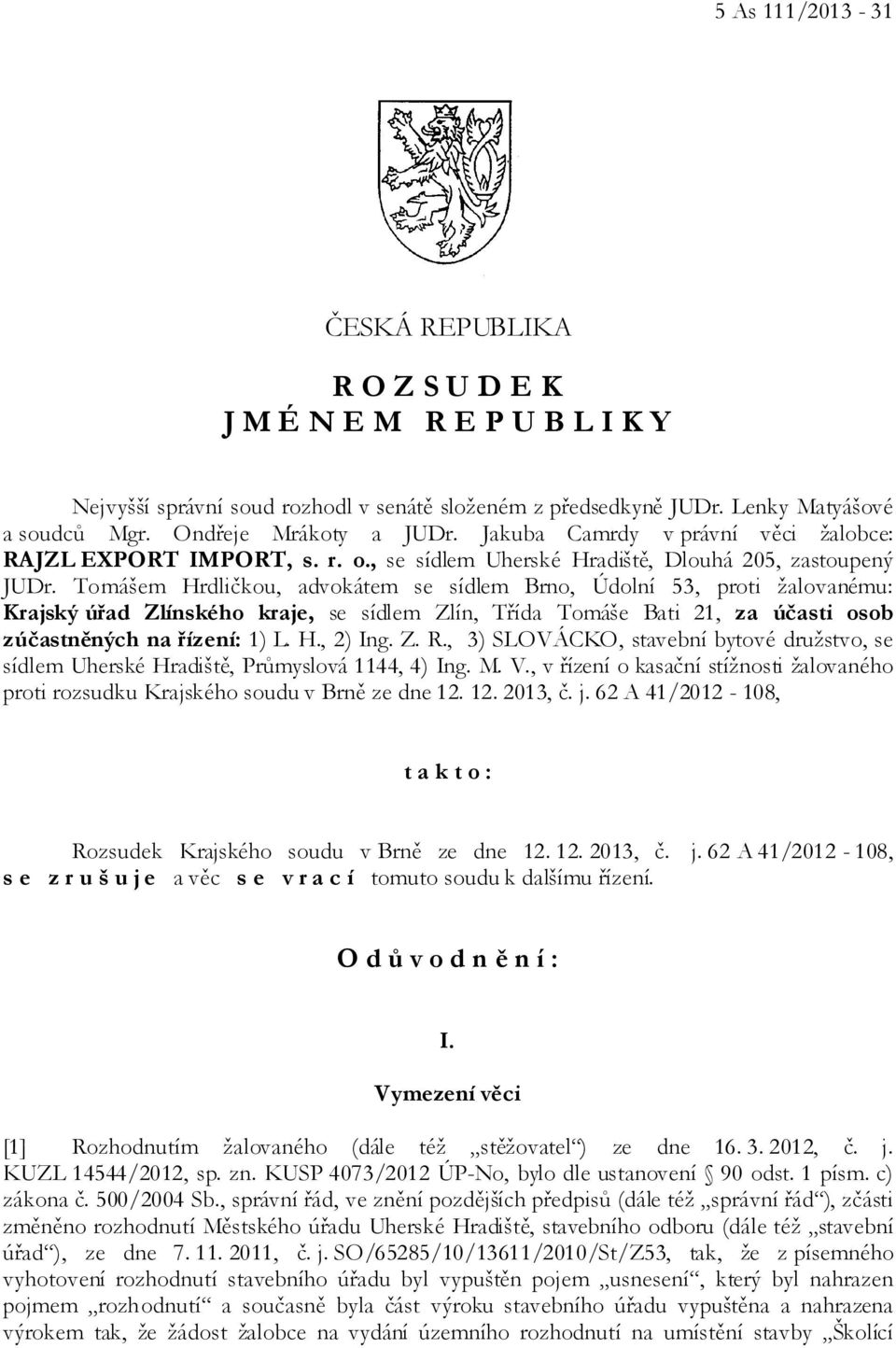 Tomášem Hrdličkou, advokátem se sídlem Brno, Údolní 53, proti žalovanému: Krajský úřad Zlínského kraje, se sídlem Zlín, Třída Tomáše Bati 21, za účasti osob zúčastněných na řízení: 1) L. H., 2) Ing.