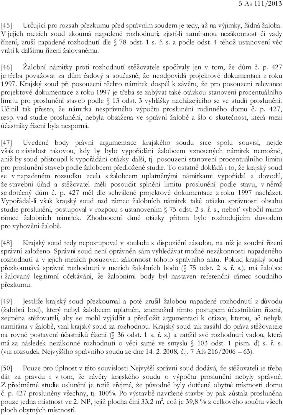 4 téhož ustanovení věc vrátí k dalšímu řízení žalovanému. [46] Žalobní námitky proti rozhodnutí stěžovatele spočívaly jen v tom, že dům č. p. 427 je třeba považovat za dům řadový a současně, že neodpovídá projektové dokumentaci z roku 1997.