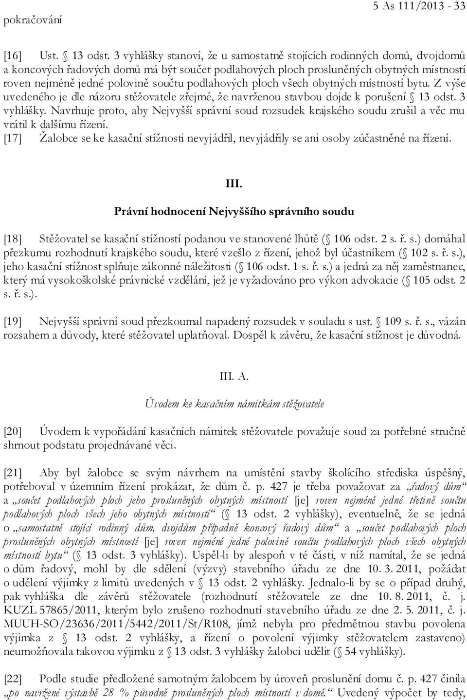 podlahových ploch všech obytných místností bytu. Z výše uvedeného je dle názoru stěžovatele zřejmé, že navrženou stavbou dojde k porušení 13 odst. 3 vyhlášky.