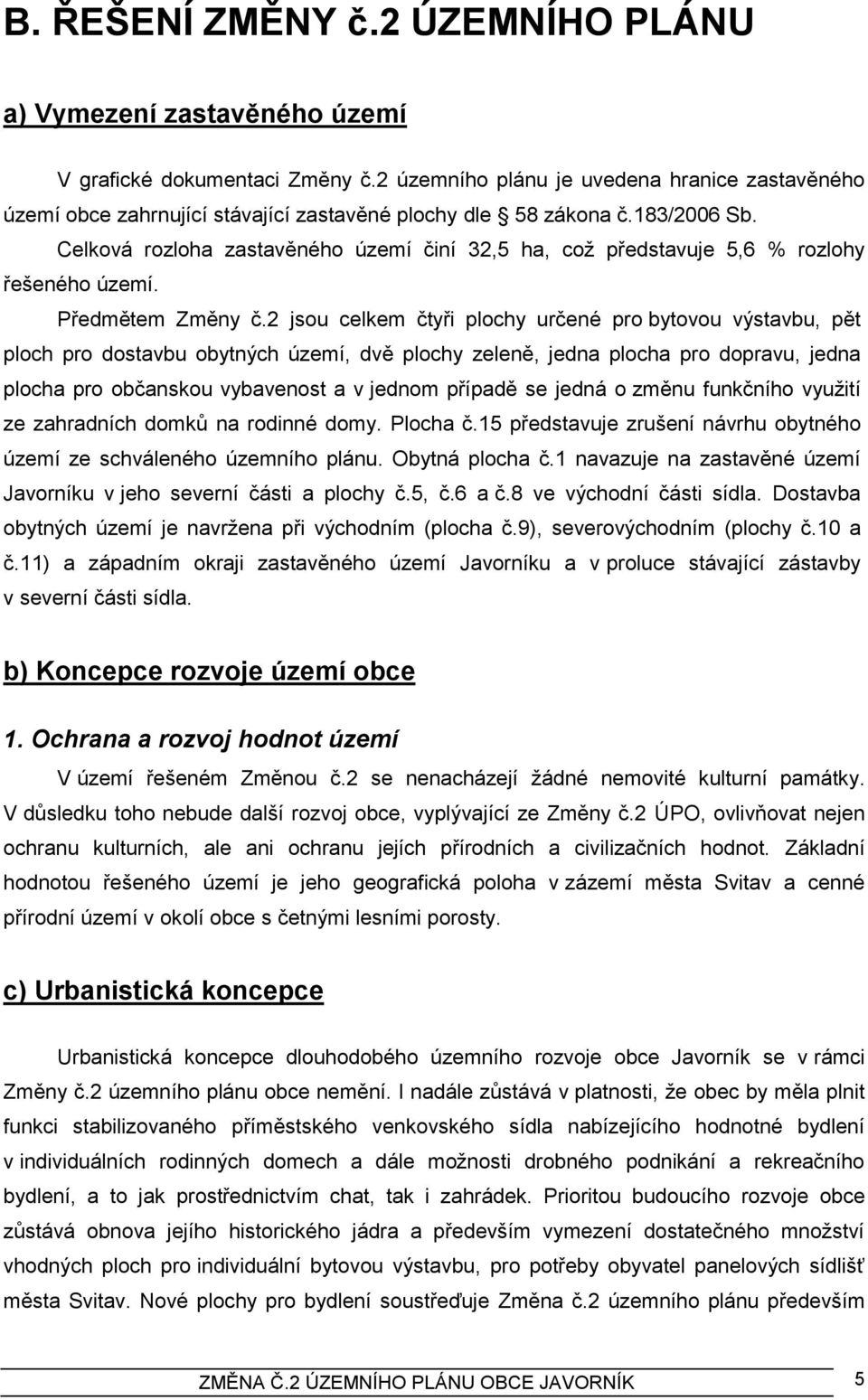 Celková rozloha zastavěného území činí 32,5 ha, coţ představuje 5,6 % rozlohy řešeného území. Předmětem Změny č.