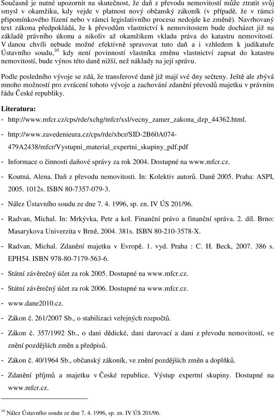 Navrhovaný text zákona předpokládá, že k převodům vlastnictví k nemovitostem bude docházet již na základě právního úkonu a nikoliv až okamžikem vkladu práva do katastru nemovitostí.