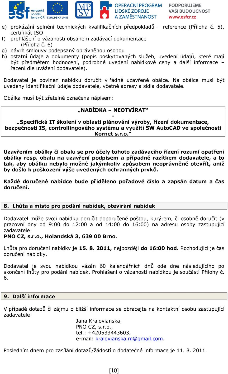 informace řazení dle uvážení dodavatele). Dodavatel je povinen nabídku doručit v řádně uzavřené obálce. Na obálce musí být uvedeny identifikační údaje dodavatele, včetně adresy a sídla dodavatele.