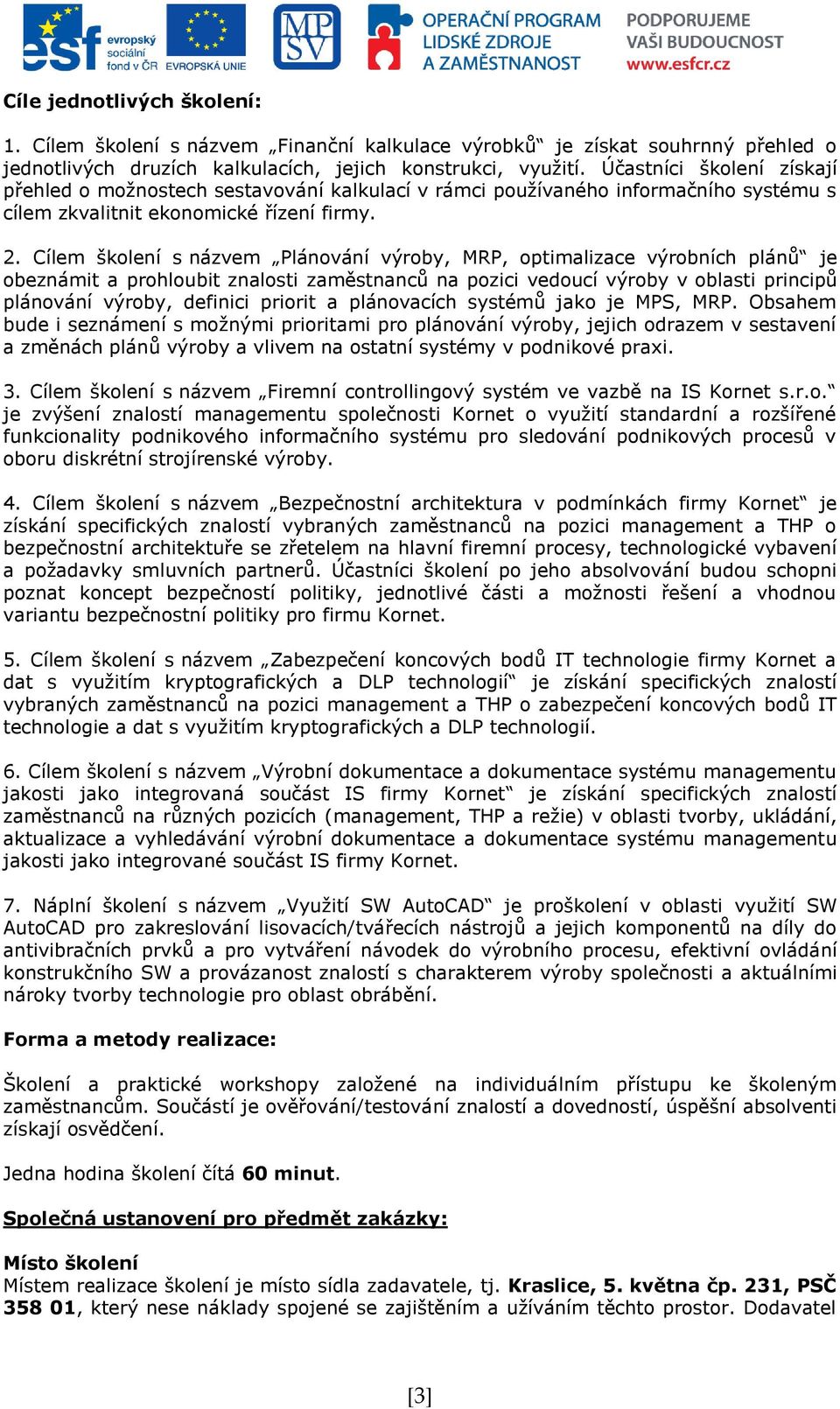 Cílem školení s názvem Plánování výroby, MRP, optimalizace výrobních plánů je obeznámit a prohloubit znalosti zaměstnanců na pozici vedoucí výroby v oblasti principů plánování výroby, definici