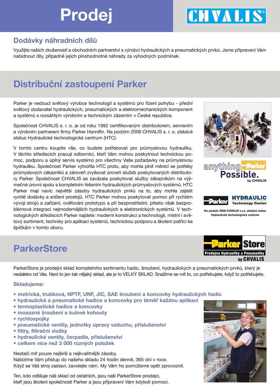 Distribuční zastoupení Parker Parker je vedoucí světový výrobce technologií a systémů pro řízení pohybu - přední světový dodavatel hydraulických, pneumatických a elektromechanických komponent a