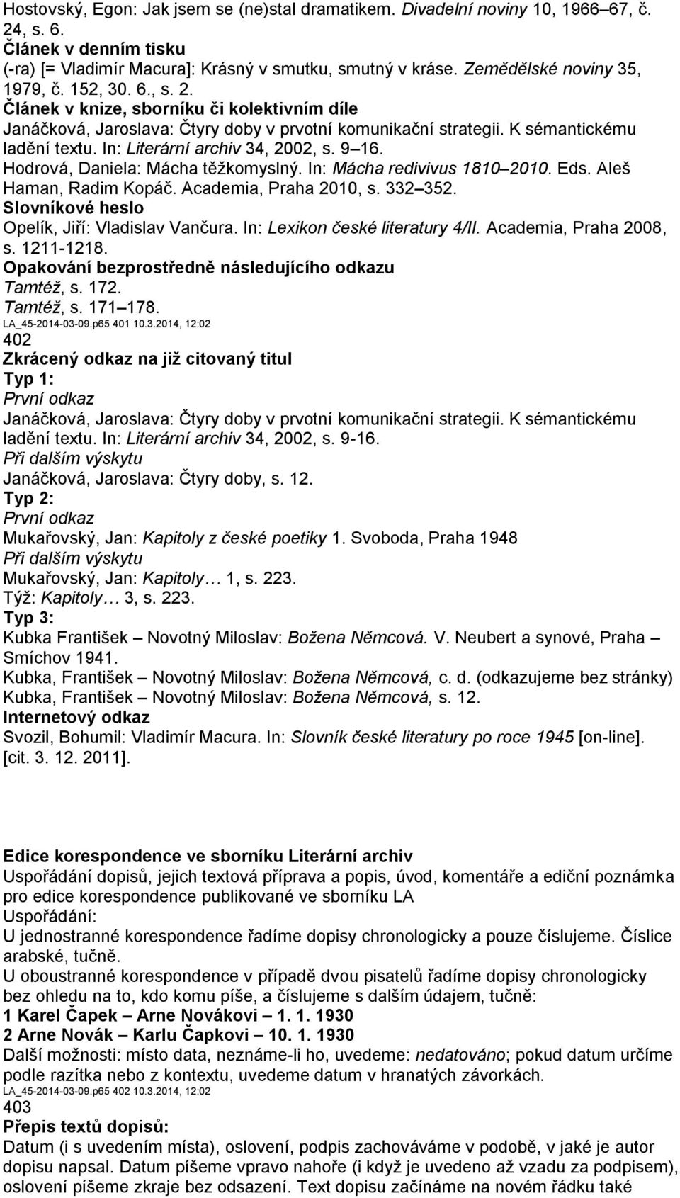 In: Literární archiv 34, 2002, s. 9 16. Hodrová, Daniela: Mácha těžkomyslný. In: Mácha redivivus 1810 2010. Eds. Aleš Haman, Radim Kopáč. Academia, Praha 2010, s. 332 352.