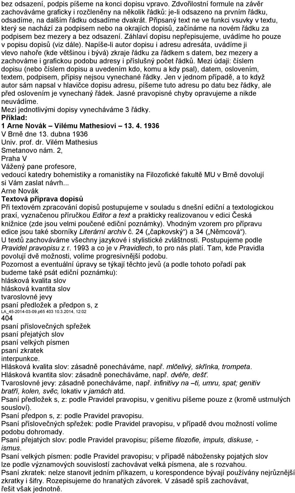 Připsaný text ne ve funkci vsuvky v textu, který se nachází za podpisem nebo na okrajích dopisů, začínáme na novém řádku za podpisem bez mezery a bez odsazení.