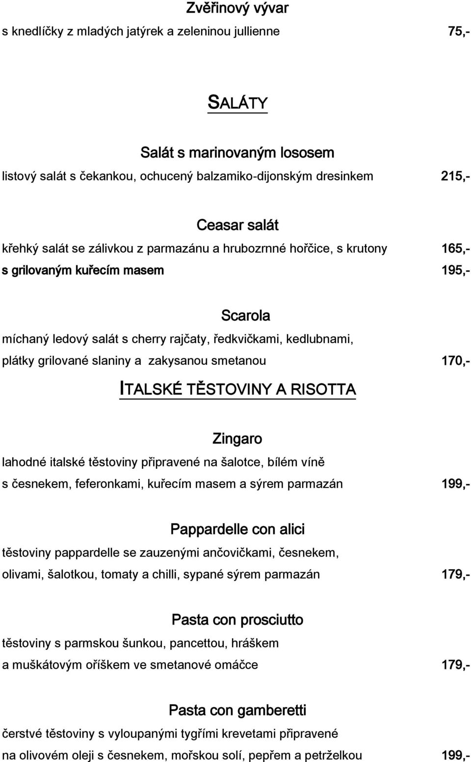 zakysanou smetanou 170,- ITALSKÉ TĚSTOVINY A RISOTTA Zingaro lahodné italské těstoviny připravené na šalotce, bílém víně s česnekem, feferonkami, kuřecím masem a sýrem parmazán 199,- Pappardelle con