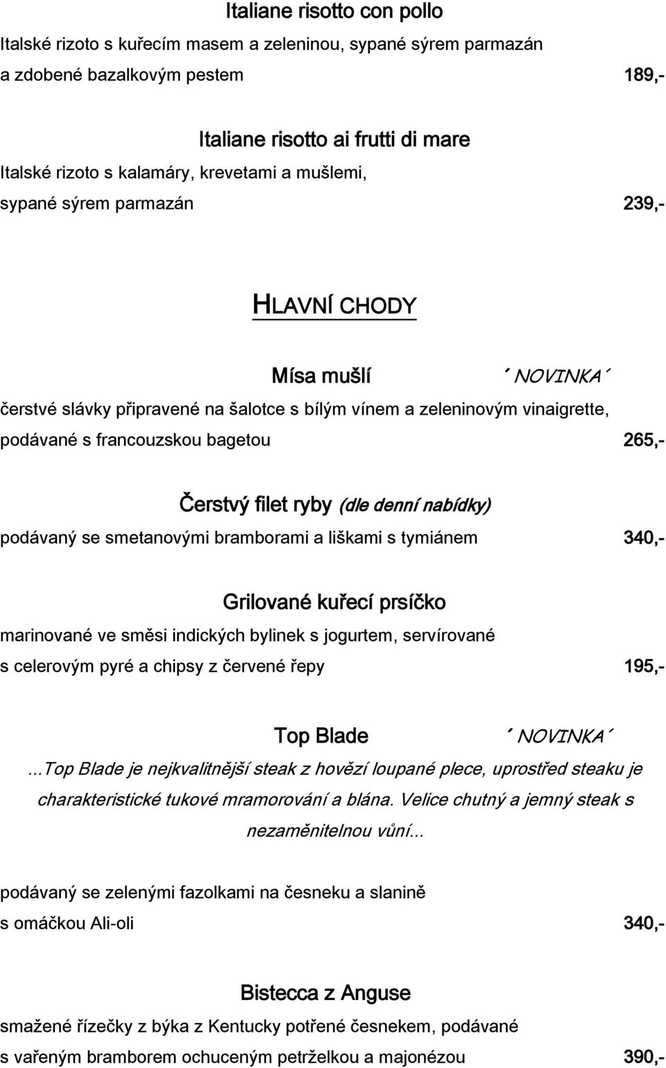 (dle denní nabídky) podávaný se smetanovými bramborami a liškami s tymiánem 340,- Grilované kuřecí prsíčko marinované ve směsi indických bylinek s jogurtem, servírované s celerovým pyré a chipsy z