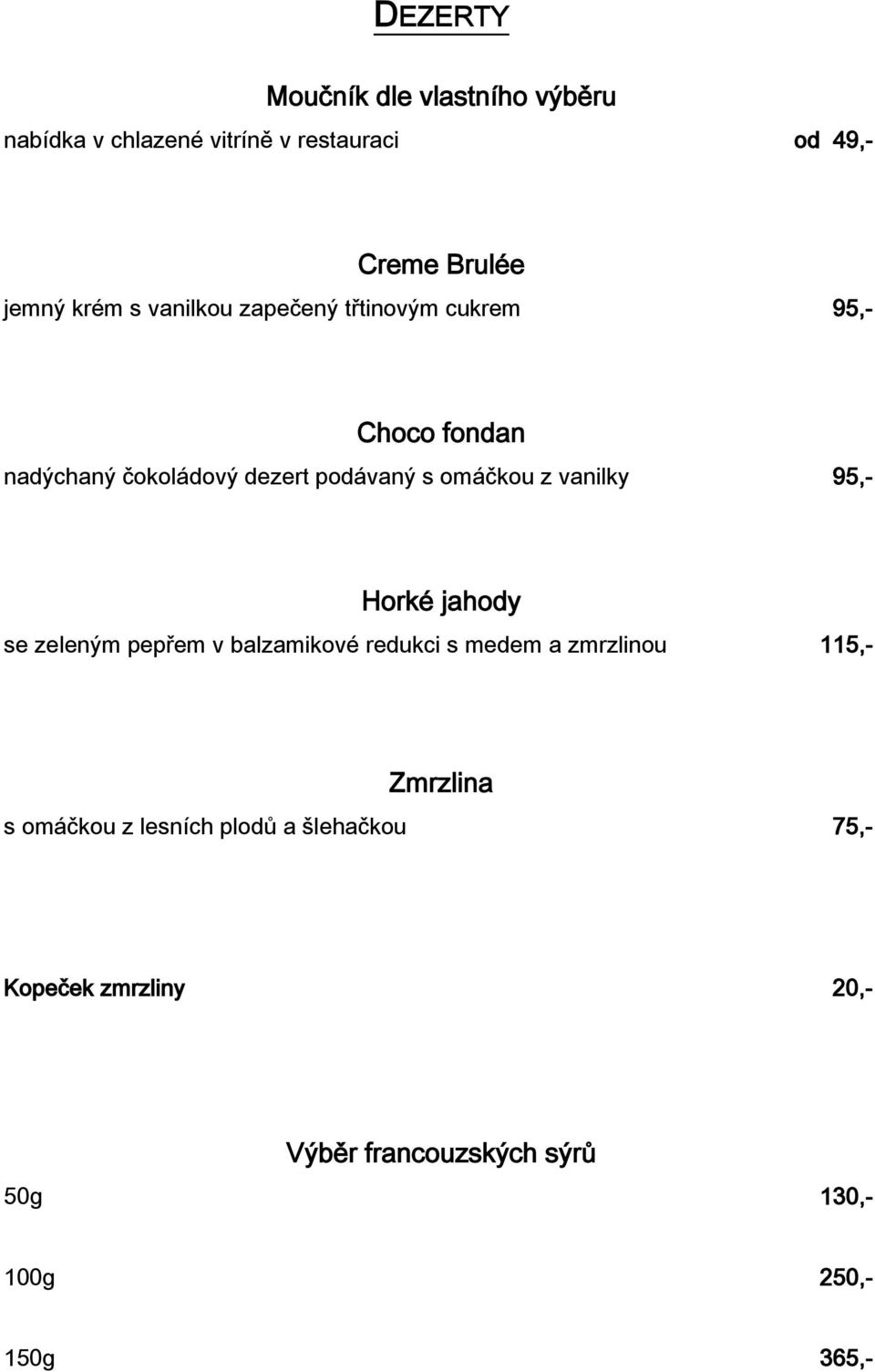 vanilky 95,- Horké jahody se zeleným pepřem v balzamikové redukci s medem a zmrzlinou 115,- Zmrzlina s