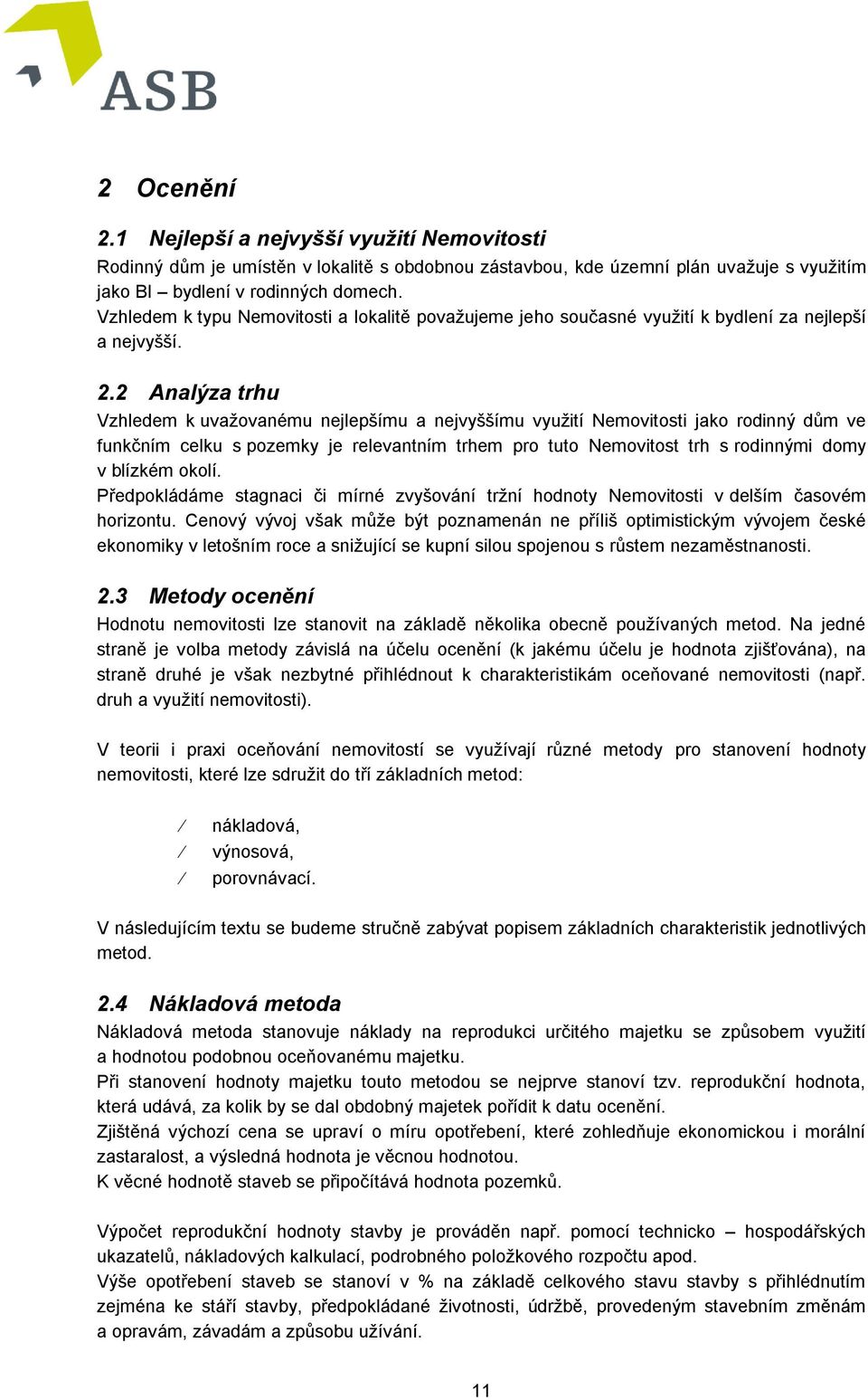 2 Analýza trhu Vzhledem k uvažovanému nejlepšímu a nejvyššímu využití Nemovitosti jako rodinný dům ve funkčním celku s pozemky je relevantním trhem pro tuto Nemovitost trh s rodinnými domy v blízkém