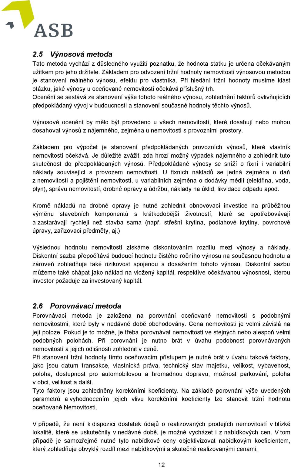 Při hledání tržní hodnoty musíme klást otázku, jaké výnosy u oceňované nemovitosti očekává příslušný trh.