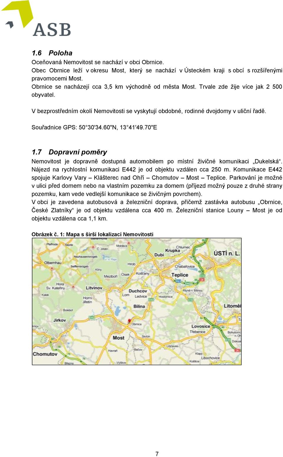 Souřadnice GPS: 50 30'34.60"N, 13 41'49.70"E 1.7 Dopravní poměry Nemovitost je dopravně dostupná automobilem po místní živičné komunikaci Dukelská.