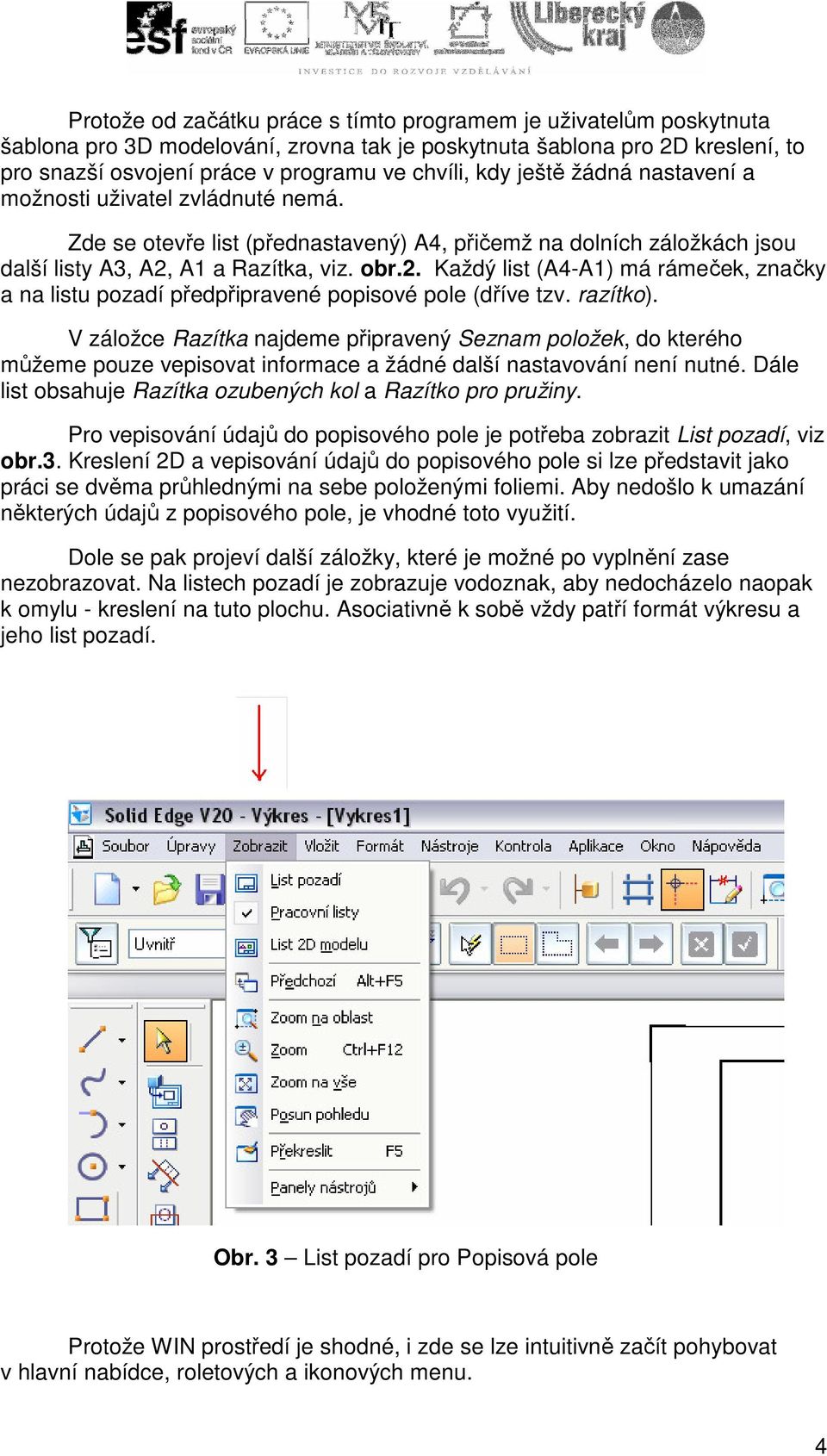 A1 a Razítka, viz. obr.2. Každý list (A4-A1) má rámeček, značky a na listu pozadí předpřipravené popisové pole (dříve tzv. razítko).