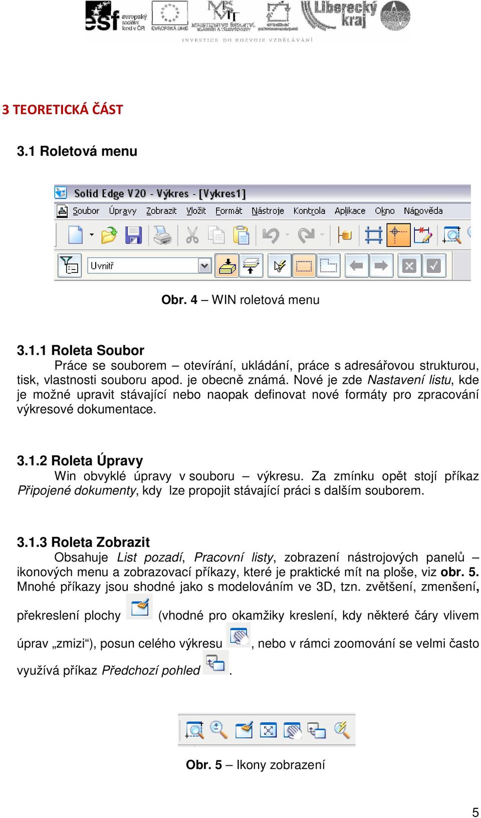 Za zmínku opět stojí příkaz Připojené dokumenty, kdy lze propojit stávající práci s dalším souborem. 3.1.