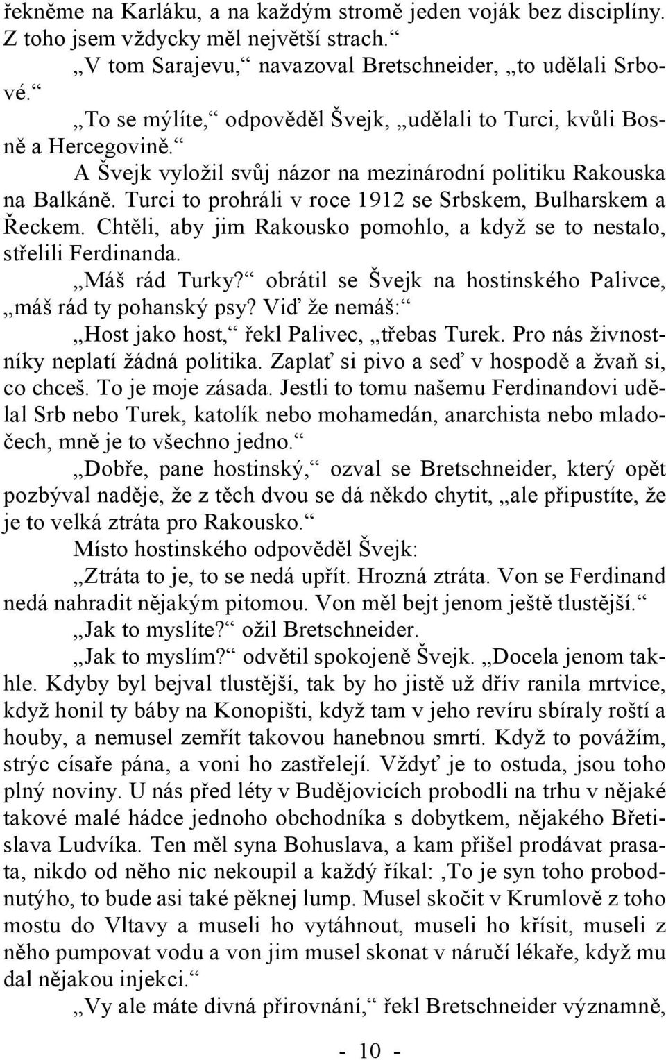 Turci to prohráli v roce 1912 se Srbskem, Bulharskem a Řeckem. Chtěli, aby jim Rakousko pomohlo, a když se to nestalo, střelili Ferdinanda. Máš rád Turky?