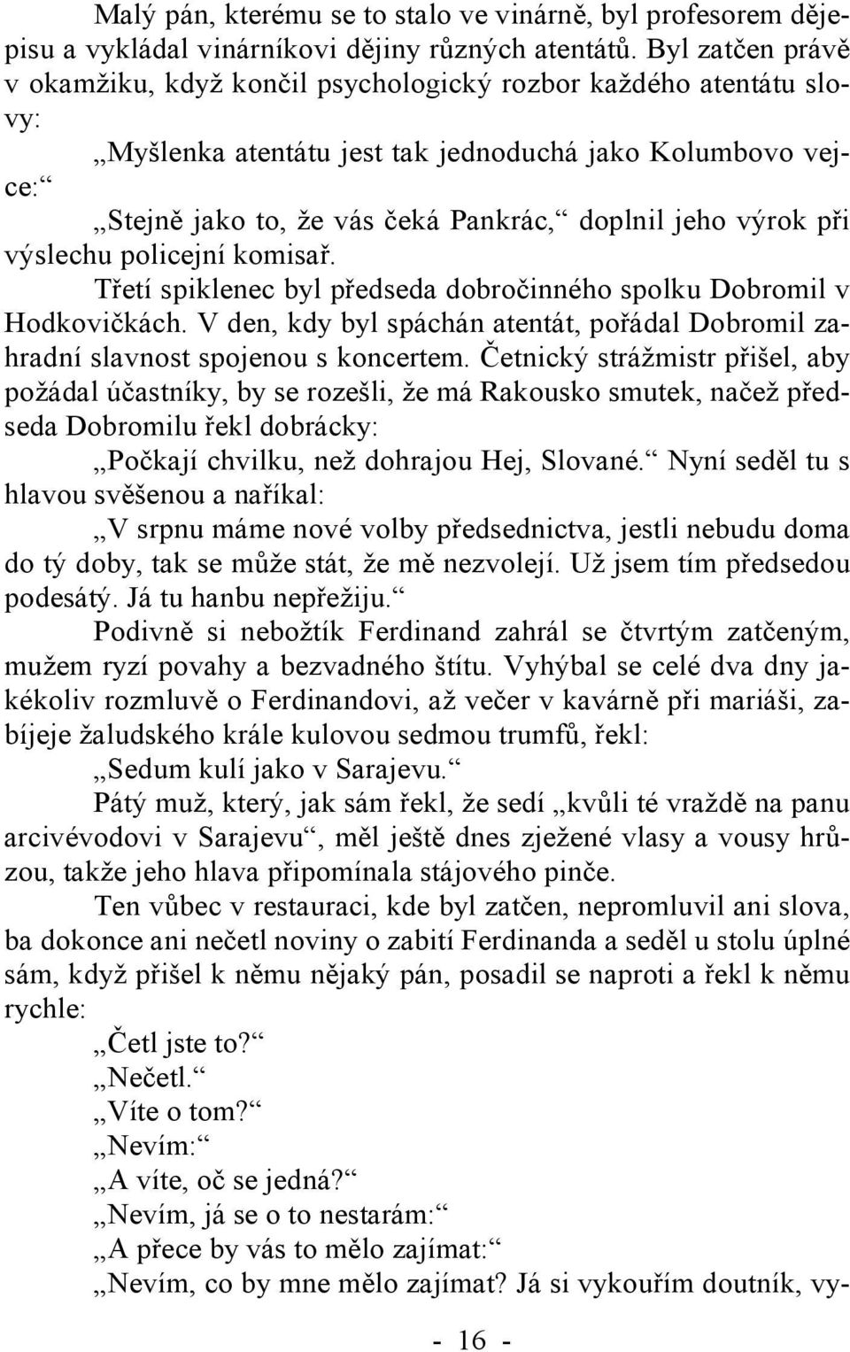 výrok při výslechu policejní komisař. Třetí spiklenec byl předseda dobročinného spolku Dobromil v Hodkovičkách. V den, kdy byl spáchán atentát, pořádal Dobromil zahradní slavnost spojenou s koncertem.