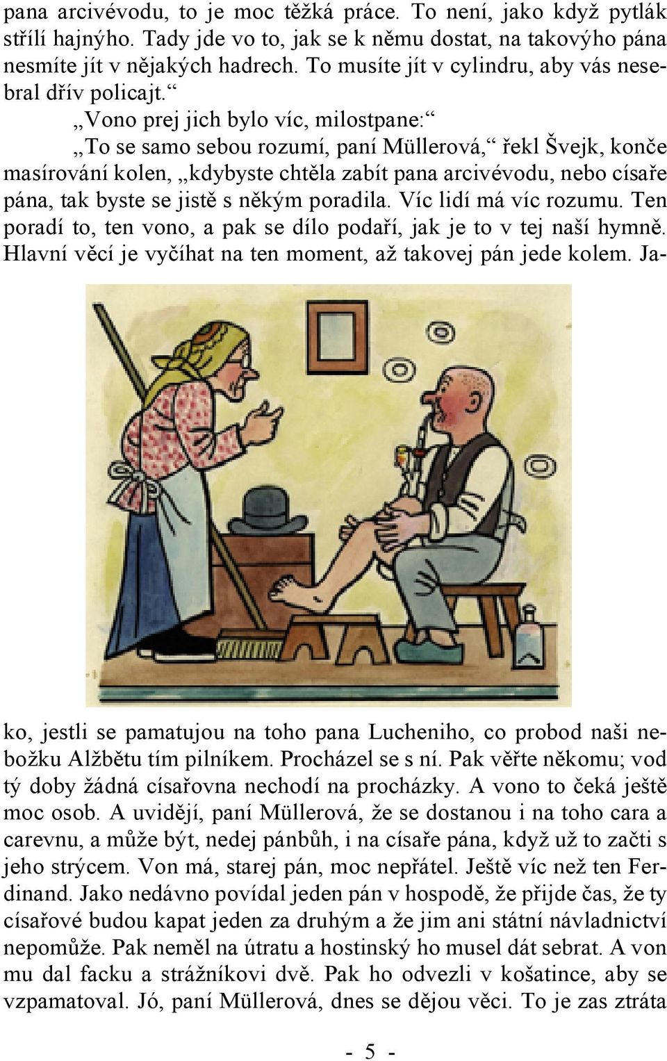 Vono prej jich bylo víc, milostpane: To se samo sebou rozumí, paní Müllerová, řekl Švejk, konče masírování kolen, kdybyste chtěla zabít pana arcivévodu, nebo císaře pána, tak byste se jistě s někým