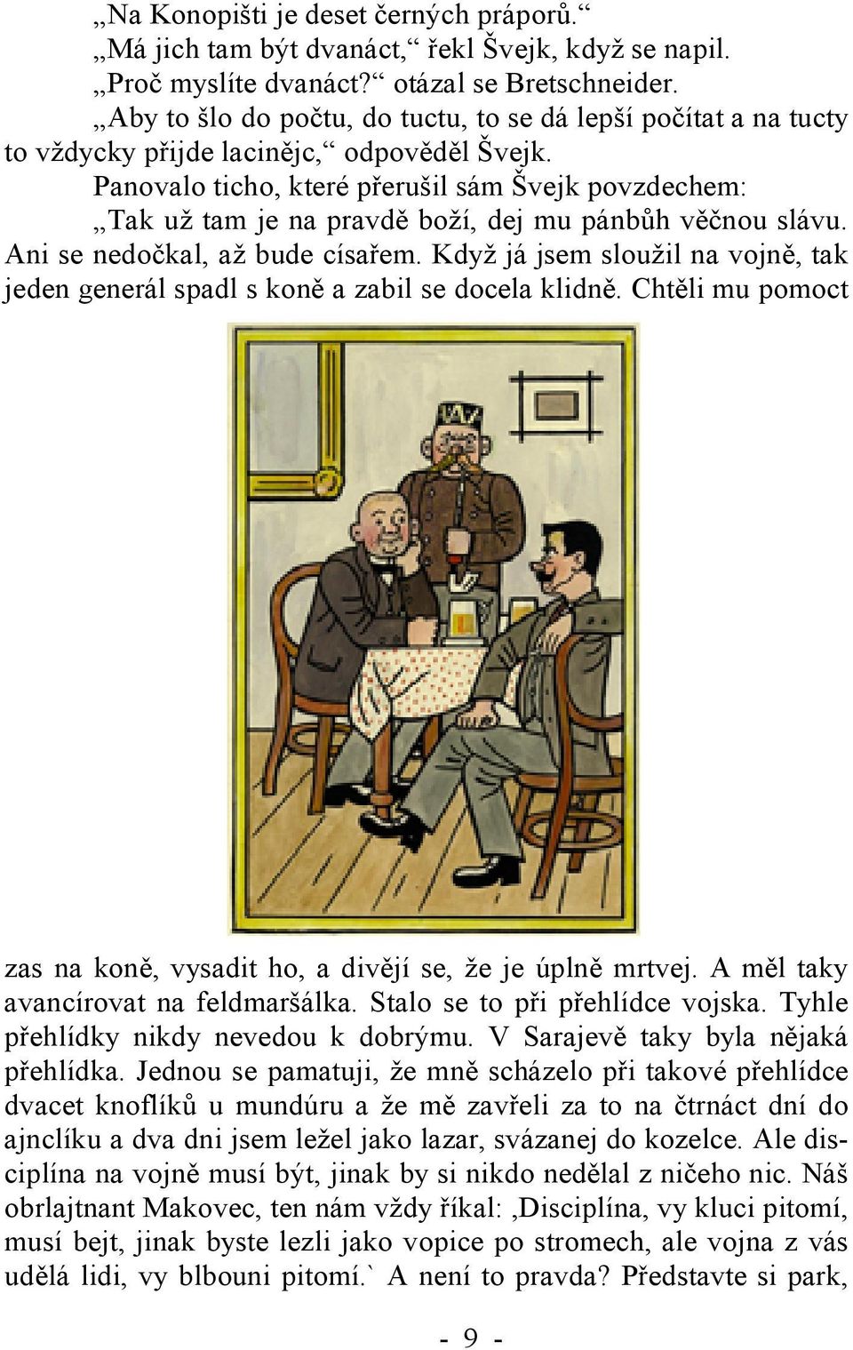 Panovalo ticho, které přerušil sám Švejk povzdechem: Tak už tam je na pravdě boží, dej mu pánbůh věčnou slávu. Ani se nedočkal, až bude císařem.