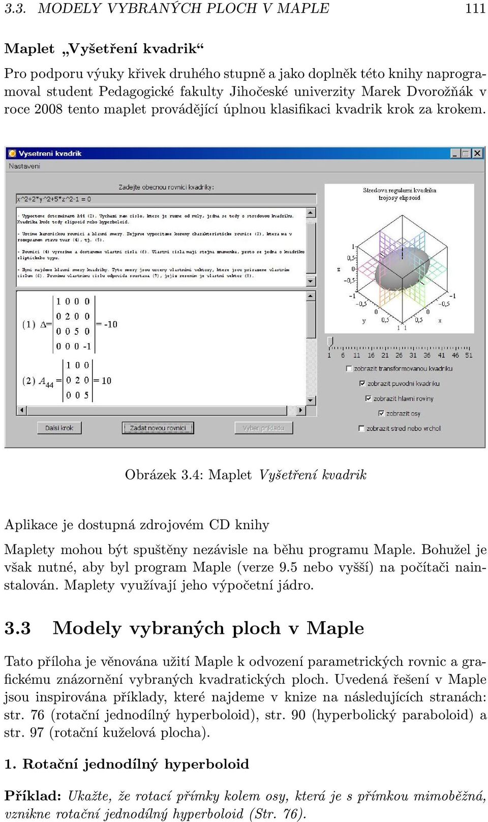 4: Maplet Vyšetření kvadrik Aplikace je dostupná zdrojovém CD knihy Maplety mohou být spuštěny nezávisle na běhu programu Maple. Bohužel je však nutné, aby byl program Maple (verze 9.