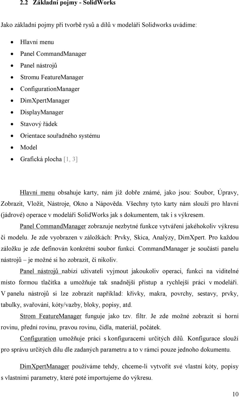 Nástroje, Okno a Nápověda. Všechny tyto karty nám slouží pro hlavní (jádrové) operace v modeláři SolidWorks jak s dokumentem, tak i s výkresem.