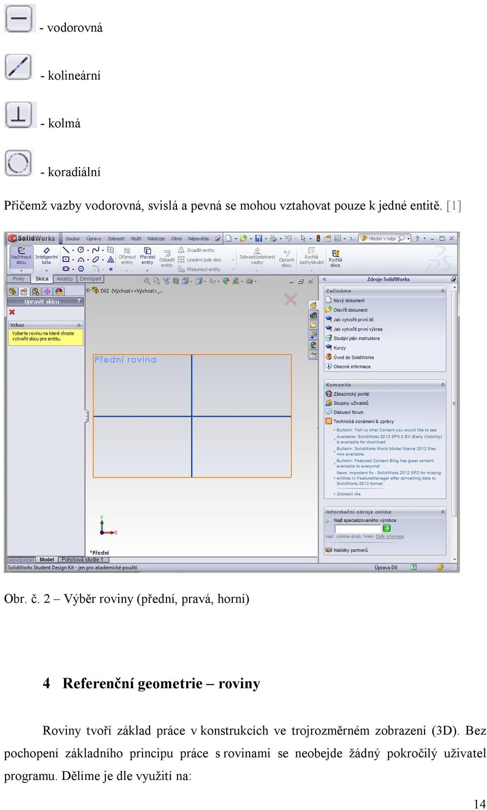 2 Výběr roviny (přední, pravá, horní) 4 Referenční geometrie roviny Roviny tvoří základ práce v