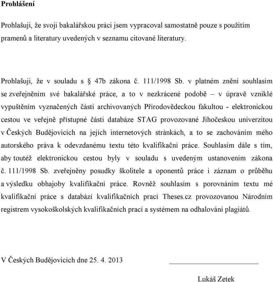 v platném znění souhlasím se zveřejněním své bakalářské práce, a to v nezkrácené podobě v úpravě vzniklé vypuštěním vyznačených částí archivovaných Přírodovědeckou fakultou - elektronickou cestou ve