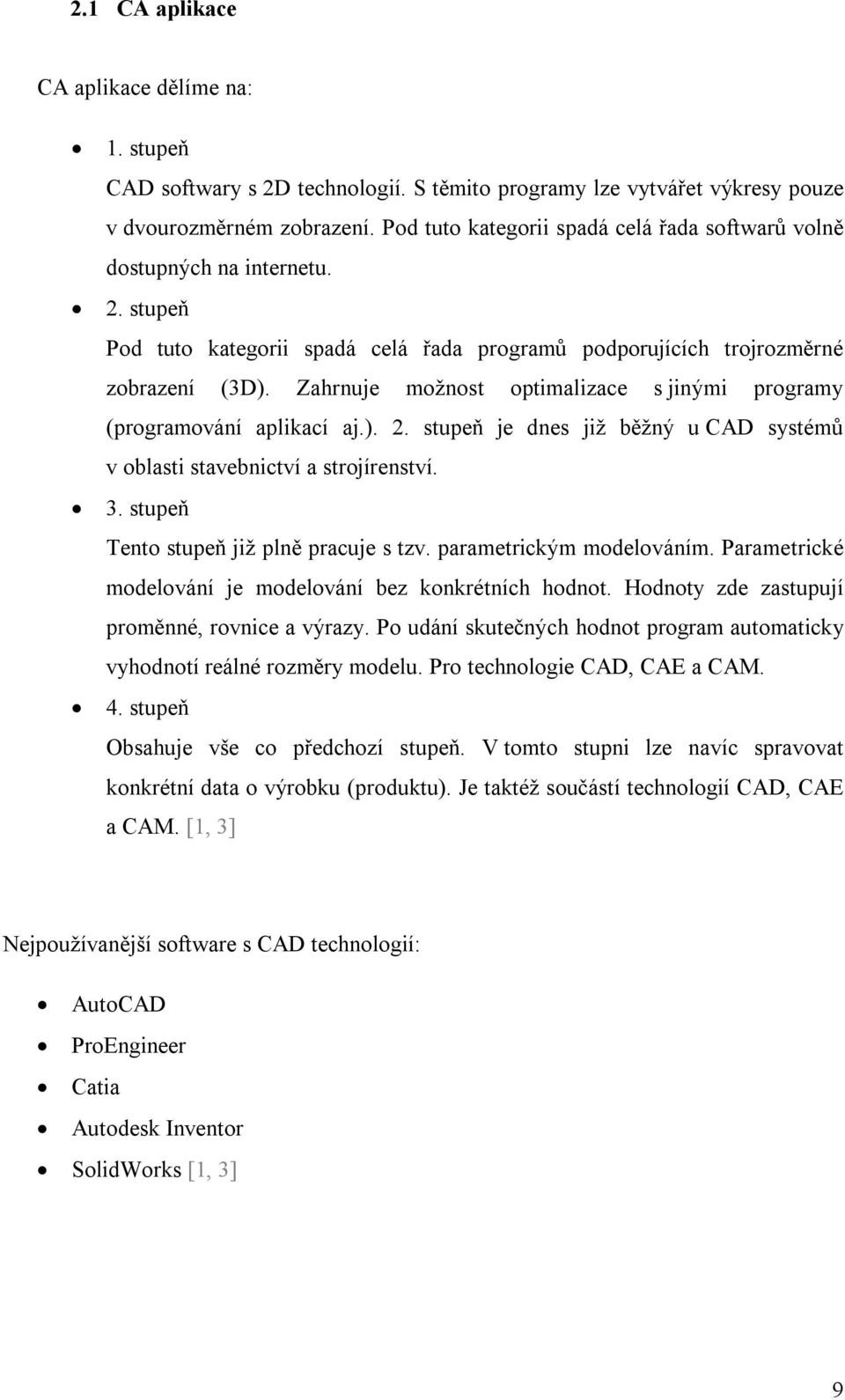 Zahrnuje možnost optimalizace s jinými programy (programování aplikací aj.). 2. stupeň je dnes již běžný u CAD systémů v oblasti stavebnictví a strojírenství. 3.