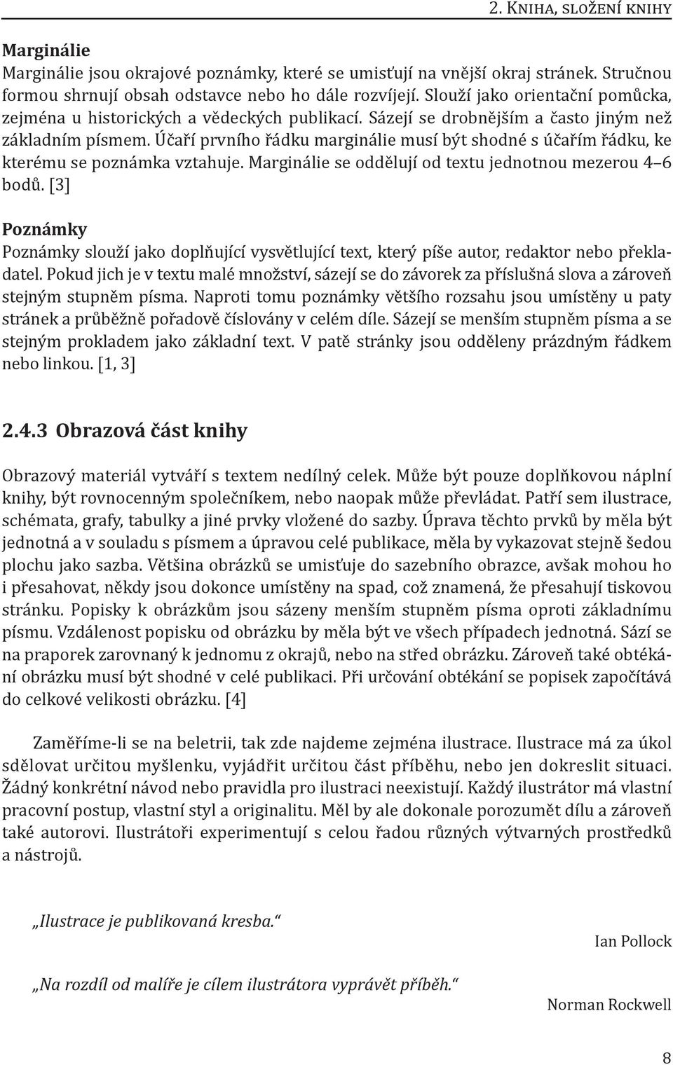 Účaří prvního řádku marginálie musí být shodné s účařím řádku, ke kterému se poznámka vztahuje. Marginálie se oddělují od textu jednotnou mezerou 4 6 bodů.