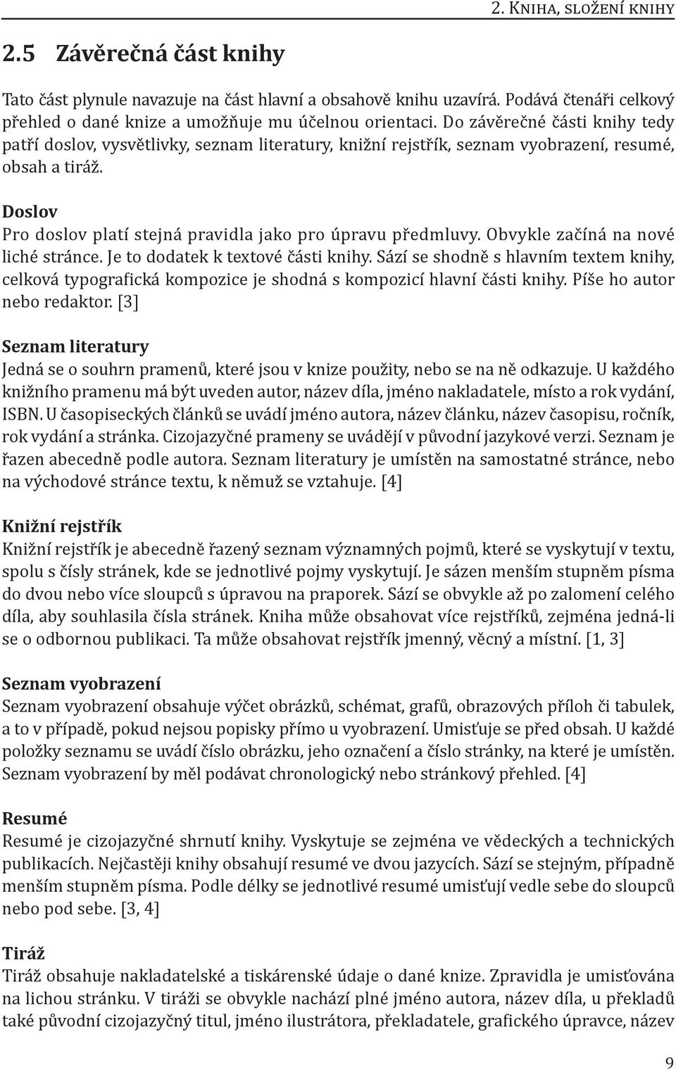 Doslov Pro doslov platí stejná pravidla jako pro úpravu předmluvy. Obvykle začíná na nové liché stránce. Je to dodatek k textové části knihy.