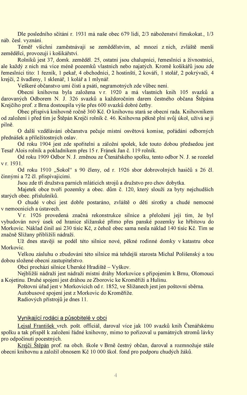 Kromě košikářů jsou zde řemeslníci tito: 1 řezník, 1 pekař, 4 obchodníci, 2 hostinští, 2 kováři, 1 stolář, 2 pokrývači, 4 krejčí, 2 švadleny, 1 sklenář, 1 kolář a 1 mlynář.