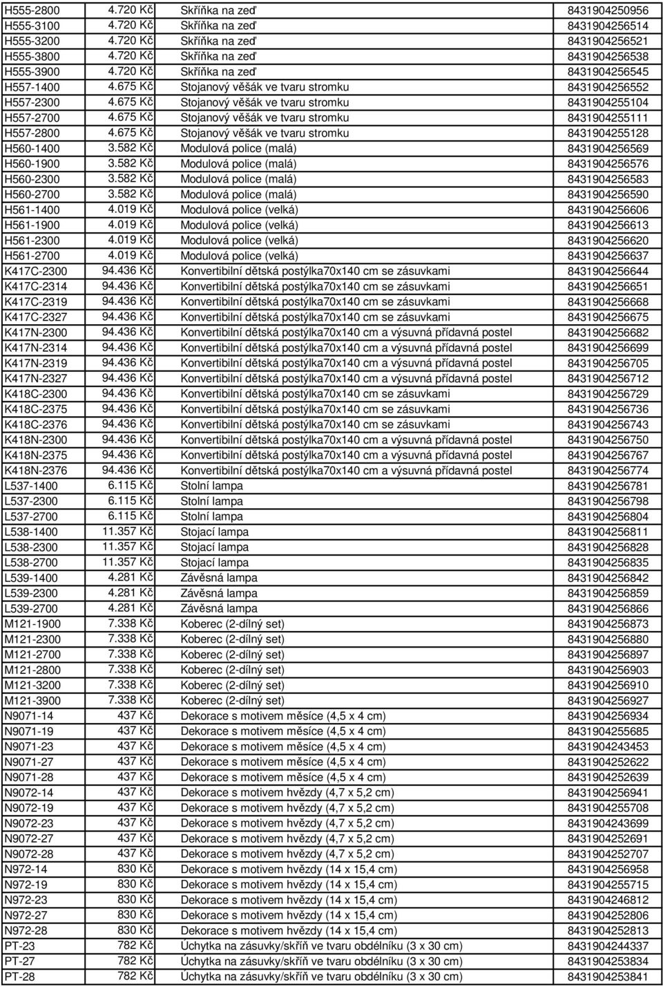 675 Kč Stojanový věšák ve tvaru stromku 8431904255104 H557-2700 4.675 Kč Stojanový věšák ve tvaru stromku 8431904255111 H557-2800 4.675 Kč Stojanový věšák ve tvaru stromku 8431904255128 H560-1400 3.