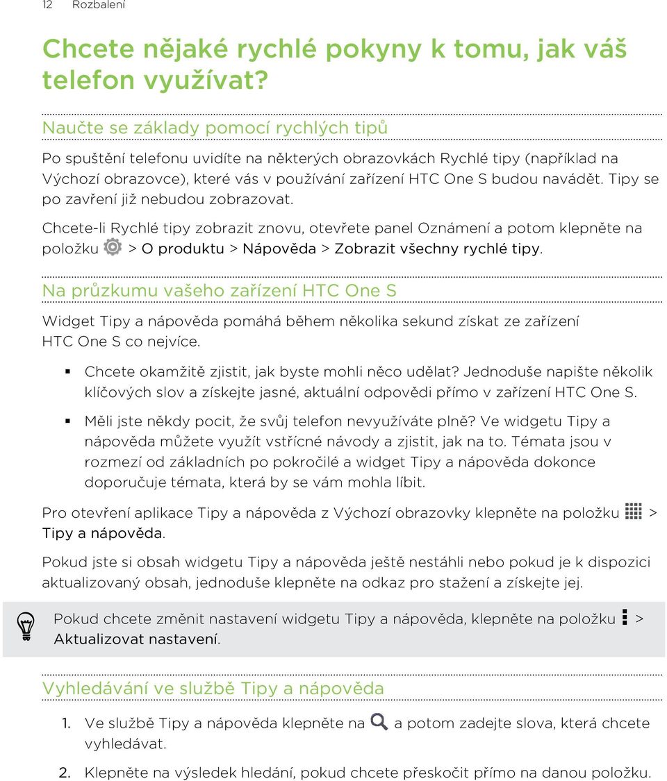 Tipy se po zavření již nebudou zobrazovat. Chcete-li Rychlé tipy zobrazit znovu, otevřete panel Oznámení a potom klepněte na položku > O produktu > Nápověda > Zobrazit všechny rychlé tipy.