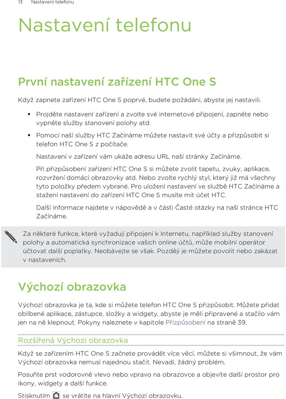 Pomocí naší služby HTC Začínáme můžete nastavit své účty a přizpůsobit si telefon HTC One S z počítače. Nastavení v zařízení vám ukáže adresu URL naší stránky Začínáme.