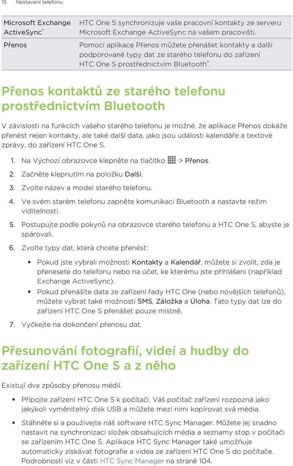 Přenos kontaktů ze starého telefonu prostřednictvím Bluetooth V závislosti na funkcích vašeho starého telefonu je možné, že aplikace Přenos dokáže přenést nejen kontakty, ale také další data, jako