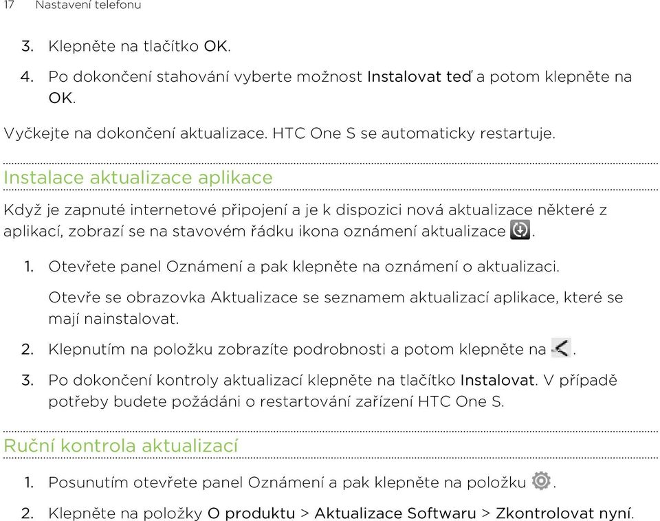 Instalace aktualizace aplikace Když je zapnuté internetové připojení a je k dispozici nová aktualizace některé z aplikací, zobrazí se na stavovém řádku ikona oznámení aktualizace. 1.