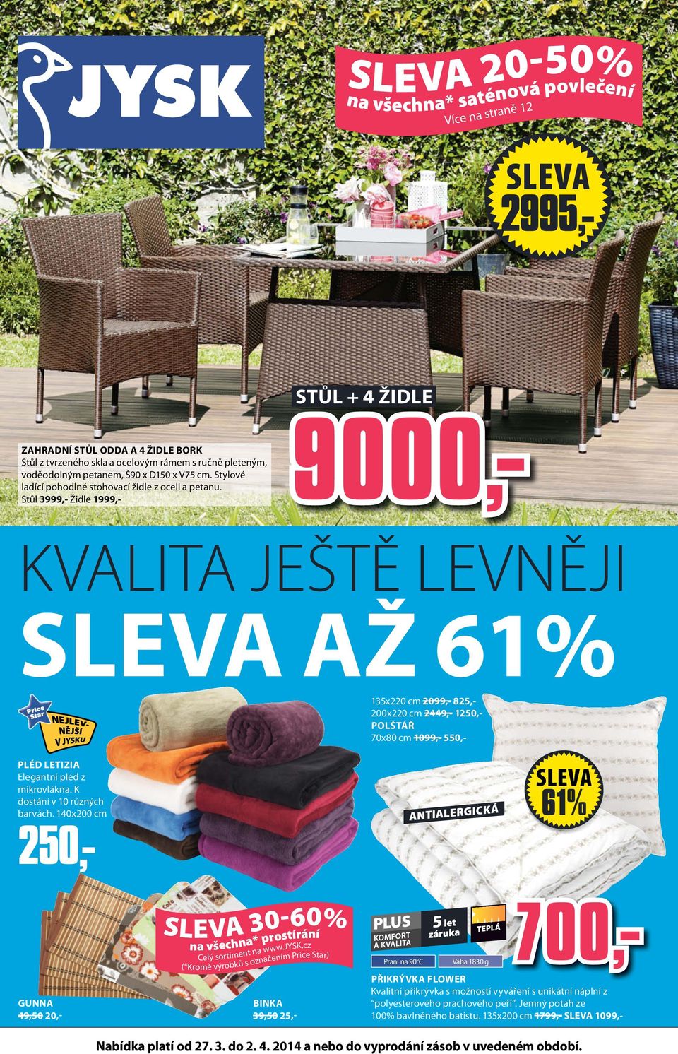 Stůl 999,- Židle 999,- BINKA 9,50 5,- STŮL + 4 ŽIDLE 9000,- KVALITA JEŠTĚ LEVNĚJI AŽ 6% 5x0 cm 099,- 85,- 00x0 cm 449,- 50,- POLŠTÁŘ 70x80 cm 099,- 550,- PLÉD LETIZIA Elegantní pléd z mikrovlákna.