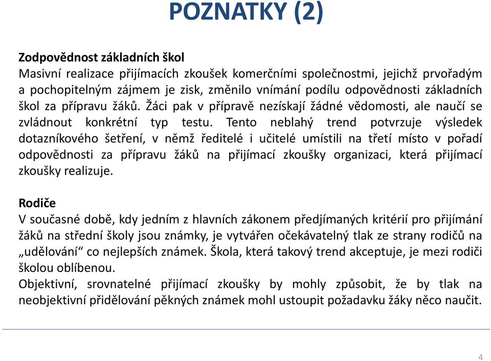 Tento neblahý trend potvrzuje výsledek dotazníkového šetření, v němž ředitelé i učitelé umístili na třetí místo v pořadí odpovědnosti za přípravu žáků na přijímací zkoušky organizaci, která přijímací