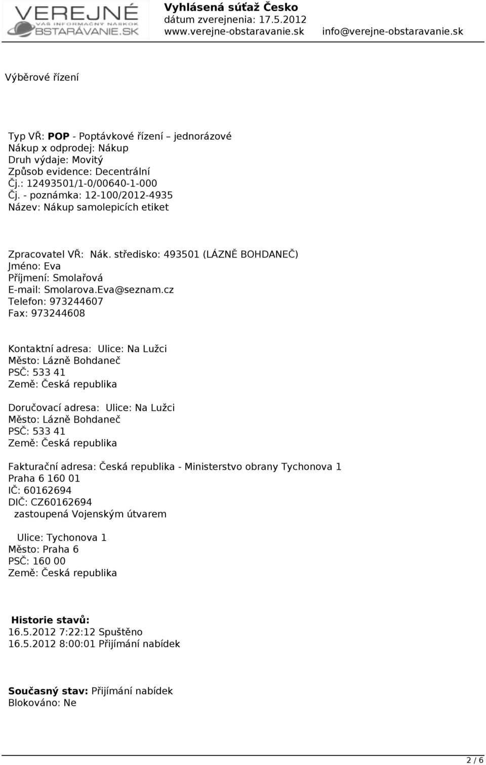 cz Telefon: 973244607 Fax: 973244608 Kontaktní adresa: Ulice: Na Lužci Město: Lázně Bohdaneč PSČ: 533 41 Země: Česká republika Doručovací adresa: Ulice: Na Lužci Město: Lázně Bohdaneč PSČ: 533 41