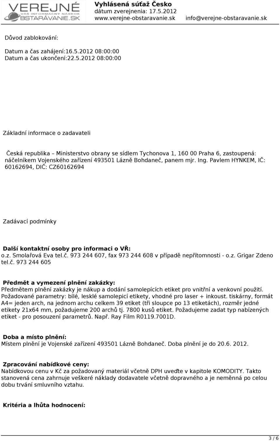 2012 08:00:00 Základní informace o zadavateli Česká republika Ministerstvo obrany se sídlem Tychonova 1, 160 00 Praha 6, zastoupená: náčelníkem Vojenského zařízení 493501 Lázně Bohdaneč, panem mjr.