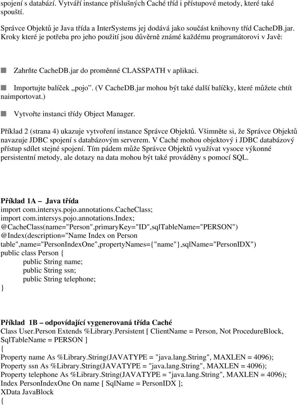 jar mohou být také další balíčky, které můžete chtít naimportovat.) Vytvořte instanci třídy Object Manager. Příklad 2 (strana 4) ukazuje vytvoření instance Správce Objektů.