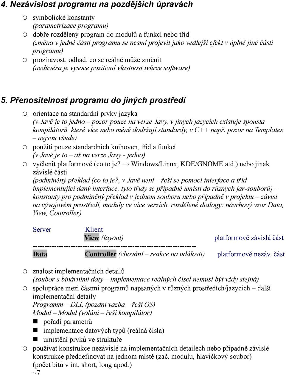 Přenositelnost programu do jiných prostředí orientace na standardní prvky jazyka (v Javě je to jedno pozor pouze na verze Javy, v jiných jazycích existuje spousta kompilátorů, které více nebo méně